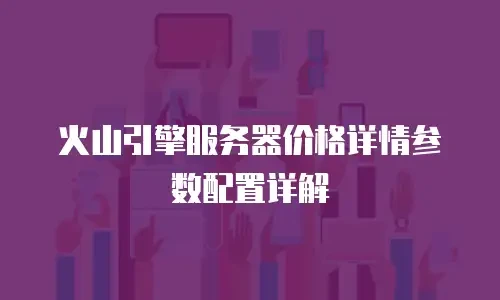 火山引擎服务器价格详情参数配置详解