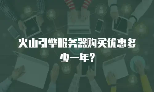 火山引擎服务器购买优惠多少一年？