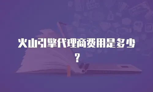 火山引擎代理商费用是多少？