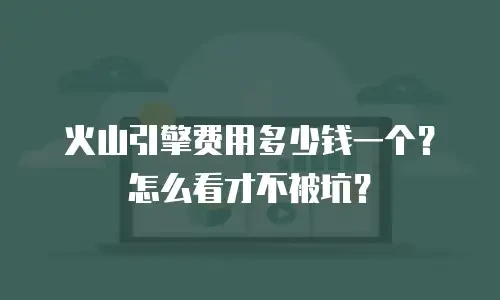 火山引擎费用多少钱一个？怎么看才不被坑？