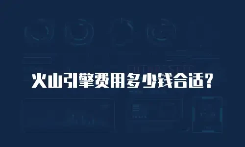 火山引擎费用多少钱合适？