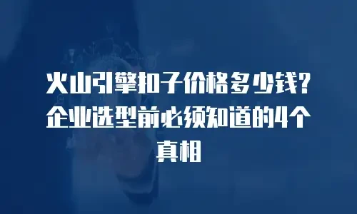 火山引擎扣子价格多少钱？企业选型前必须知道的4个真相