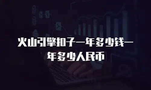 火山引擎扣子一年多少钱一年多少人民币