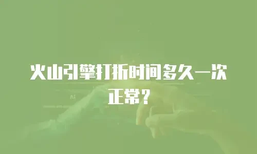 火山引擎打折时间多久一次正常？