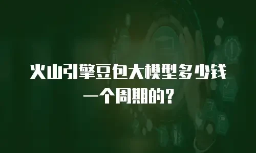 火山引擎豆包大模型多少钱一个周期的？