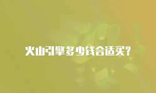 火山引擎多少钱合适买？