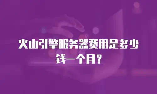 火山引擎服务器费用是多少钱一个月？