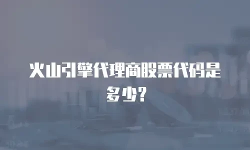 火山引擎代理商股票代码是多少？