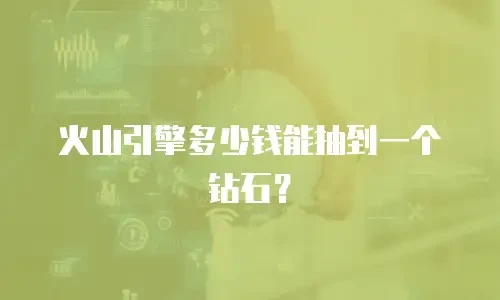 火山引擎多少钱能抽到一个钻石？