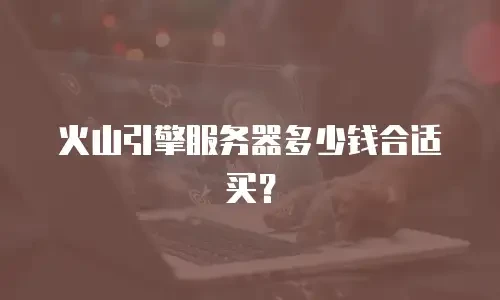 火山引擎服务器多少钱合适买？