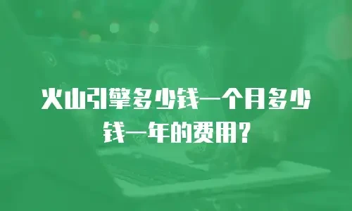 火山引擎多少钱一个月多少钱一年的费用？