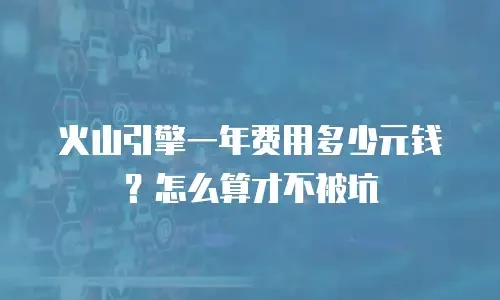 火山引擎一年费用多少元钱？怎么算才不被坑