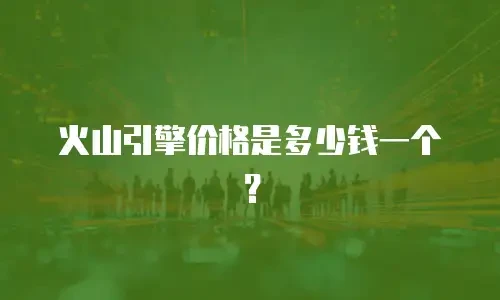 火山引擎价格是多少钱一个？