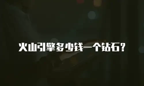 火山引擎多少钱一个钻石？