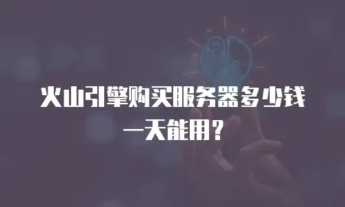 火山引擎购买服务器多少钱一天能用？