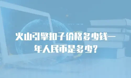 火山引擎扣子价格多少钱一年人民币是多少？