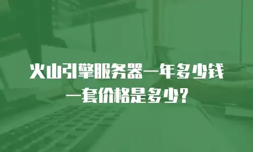 火山引擎服务器一年多少钱一套价格是多少？