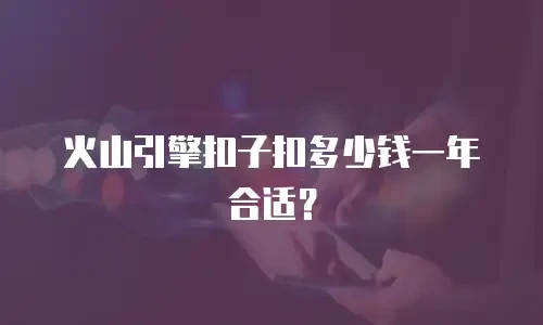 火山引擎扣子扣多少钱一年合适？