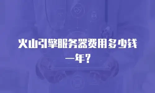 火山引擎服务器费用多少钱一年？
