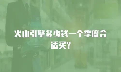 火山引擎多少钱一个季度合适买？
