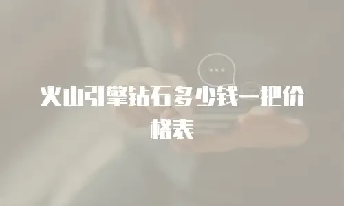 火山引擎钻石多少钱一把价格表