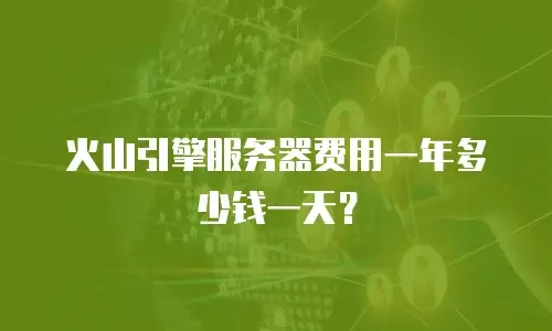火山引擎服务器费用一年多少钱一天？