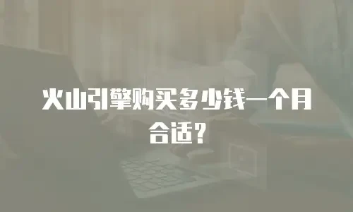 火山引擎购买多少钱一个月合适？