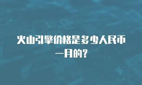 火山引擎价格是多少人民币一月的？