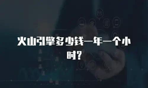 火山引擎多少钱一年一个小时？