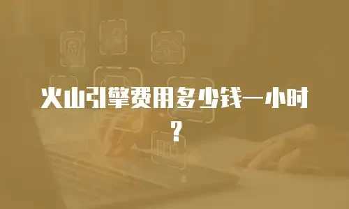 火山引擎费用多少钱一小时？