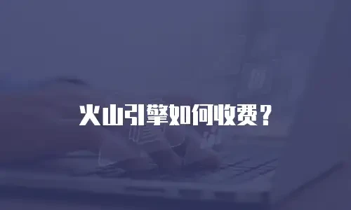 火山引擎如何收费？