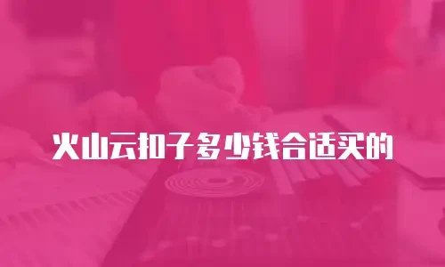火山云扣子多少钱合适买的