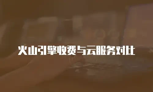 火山引擎收费与云服务对比