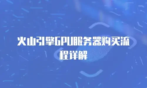 火山引擎gpu服务器购买流程详解