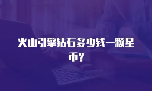 火山引擎钻石多少钱一颗星币？