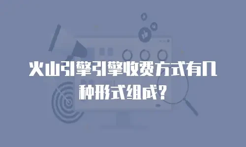 火山引擎引擎收费方式有几种形式组成？