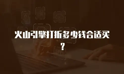 火山引擎打折多少钱合适买？
