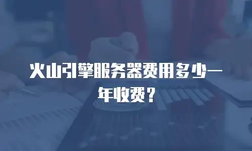 火山引擎服务器费用多少一年收费？