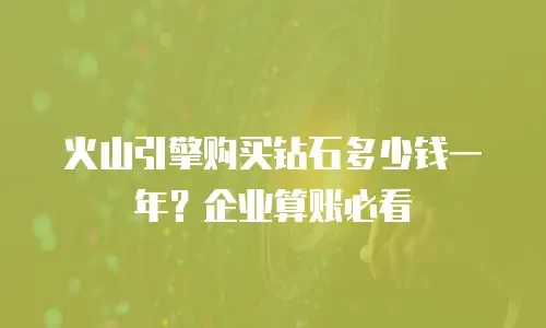 火山引擎购买钻石多少钱一年？企业算账必看