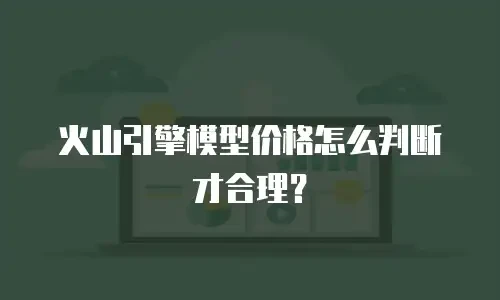 火山引擎模型价格怎么判断才合理？