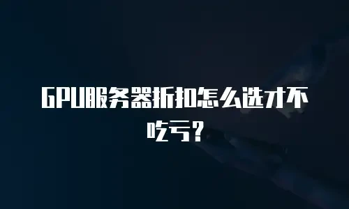 GPU服务器折扣怎么选才不吃亏？