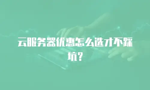 云服务器优惠怎么选才不踩坑？