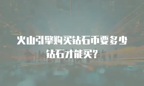火山引擎购买钻石币要多少钻石才能买？