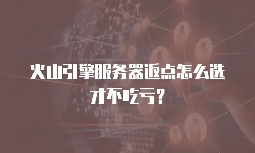 火山引擎服务器返点怎么选才不吃亏？