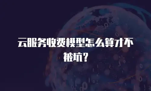 云服务收费模型怎么算才不被坑？