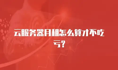 云服务器月租怎么算才不吃亏？