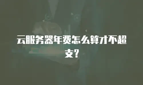 云服务器年费怎么算才不超支？