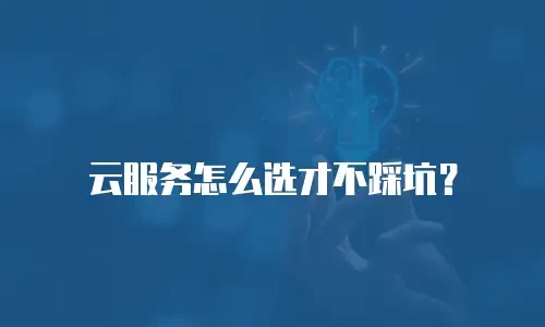 云服务怎么选才不踩坑？