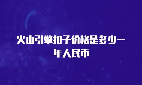 火山引擎扣子价格是多少一年人民币
