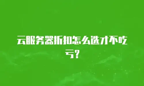 云服务器折扣怎么选才不吃亏？